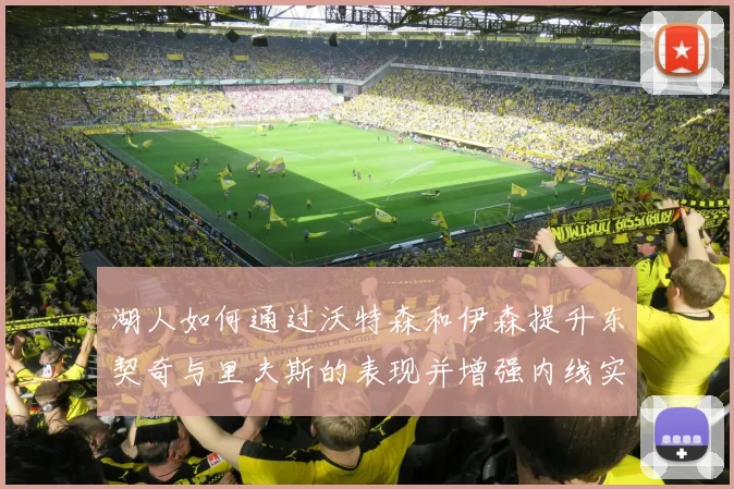 湖人如何通过沃特森和伊森提升东契奇与里夫斯的表现并增强内线实力