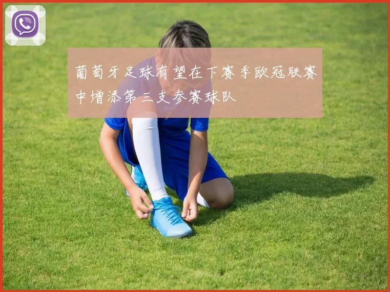 葡萄牙足球有望在下赛季欧冠联赛中增添第三支参赛球队